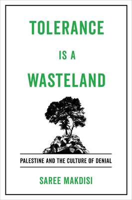 Tolerance Is a Wasteland: Palestine and the Culture of Denial - Makdisi, Saree