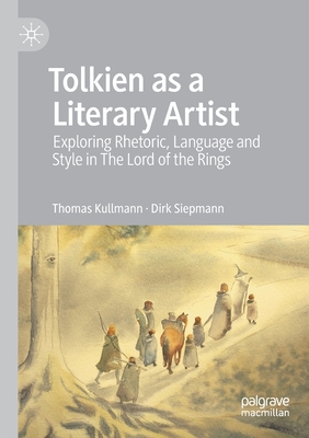 Tolkien as a Literary Artist: Exploring Rhetoric, Language and Style in The Lord of the Rings - Kullmann, Thomas, and Siepmann, Dirk