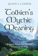 Tolkien's Mythic Meaning: Personal Encounters Through the Lord of the Rings