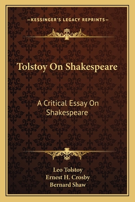 Tolstoy On Shakespeare: A Critical Essay On Shakespeare - Tolstoy, Leo, and Crosby, Ernest H, and Shaw, Bernard