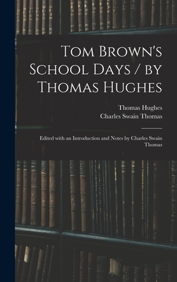 Tom Brown's School Days / by Thomas Hughes; Edited With an Introduction and Notes by Charles Swain Thomas - Hughes, Thomas, and Thomas, Charles Swain