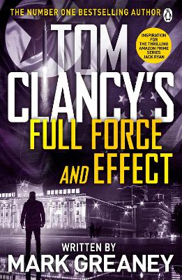 Tom Clancy's Full Force and Effect: INSPIRATION FOR THE THRILLING AMAZON PRIME SERIES JACK RYAN - Greaney, Mark