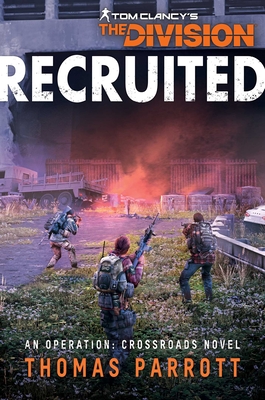 Tom Clancy's the Division: Recruited: An Operation: Crossroads Novel - Parrott, Thomas
