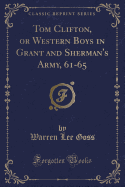 Tom Clifton, or Western Boys in Grant and Sherman's Army, 61-65 (Classic Reprint)