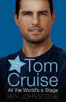 Tom Cruise: All the World's a Stage - Johnstone, Iain