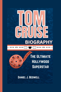 Tom Cruise Biography: The Ultimate Hollywood Superstar