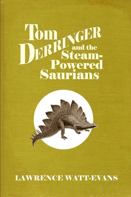 Tom Derringer and the Steam-Powered Saurians - Watt-Evans, Lawrence