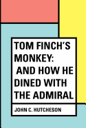 Tom Finch's Monkey: And How He Dined with the Admiral