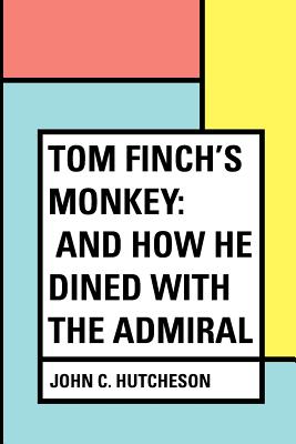 Tom Finch's Monkey: And How He Dined with the Admiral - Hutcheson, John C