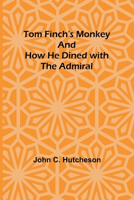 Tom Finch's Monkey And How he Dined with the Admiral - C Hutcheson, John