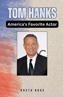 Tom Hanks: America's Favorite Actor - Rose, Greta