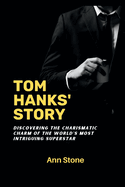 Tom Hanks' Story: Discovering the charismatic charm of the world's most intriguing super star