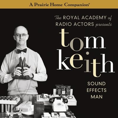 Tom Keith: Sound Effects Man (a Prairie Home Companion) - Keillor, Garrison, and Cast, Ensemble (Contributions by), and Keith, Tom (Performed by)