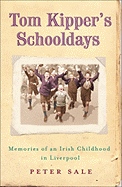 Tom Kipper's Schooldays: Memories of an Irish Childhood in Liverpool - Sale, Peter