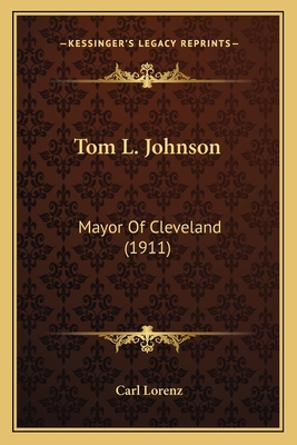 Tom L. Johnson: Mayor of Cleveland (1911) - Lorenz, Carl