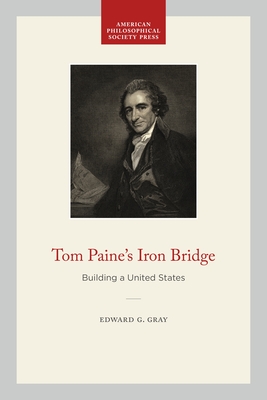 Tom Paine's Iron Bridge: Building a United States - Gray, Edward G