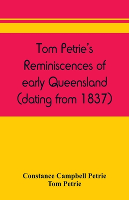 Tom Petrie's reminiscences of early Queensland (dating from 1837) - Campbell Petrie, Constance, and Petrie, Tom
