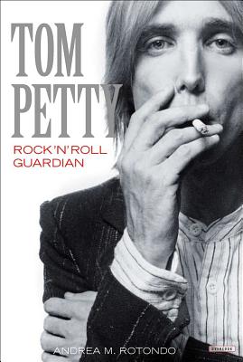 Tom Petty: Rock 'n' Roll Guardian - Rotondo, Andrea