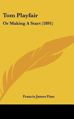 Tom Playfair: Or Making A Start (1891) - Finn, Francis James