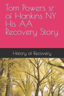 Tom Powers sr of Hankins NY His Alcoholics Anonymous Recovery Story - History of Recovery