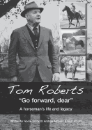Tom Roberts "Go forward, dear": A horseman's life and legacy
