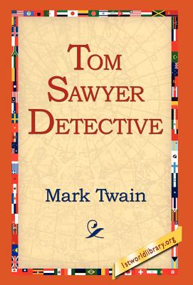 Tom Sawyer, Detective - Twain, Mark, and 1stworld Library (Editor)