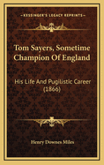 Tom Sayers, Sometime Champion of England: His Life and Pugilistic Career (1866)