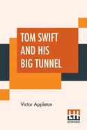 Tom Swift And His Big Tunnel: Or The Hidden City Of The Andes