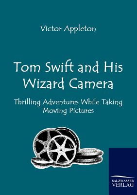 Tom Swift and His Wizard Camera - Appleton, Victor, II