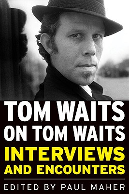 Tom Waits on Tom Waits: Interviews and Encounters - Maher, Paul (Editor)