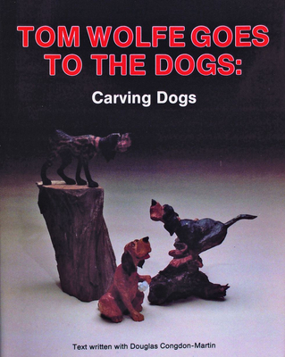 Tom Wolfe Goes to the Dogs: Carving Dogs - Wolfe, Tom