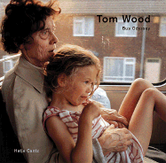 Tom Wood: Bus Odyssey - Wood, Tom, Dr. (Photographer), and Bohmer, Sylvia (Text by)