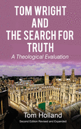 Tom Wright and the Search for Truth: A Theological Evaluation 2nd edition revised and expanded