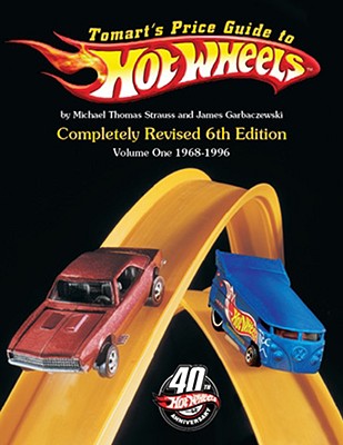 Tomart's Price Guide to Hot Wheels: Volume 1: 1968 to 1996 - Strauss, Michael T, and Garbaczewski, James