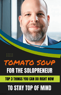 Tomato Soup for the Solopreneur: Top 3 Things You Can Do Right Now ...To Stay Top of Mind