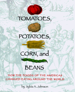 Tomatoes, Potatoes, Corn, and Beans: How the Foods of the Americas Changed Eating Arou