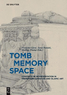 Tomb - Memory - Space: Concepts of Representation in Premodern Christian and Islamic Art