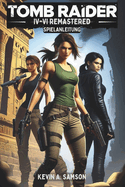 Tomb Raider IV-VI Remastered Spielanleitung: Entdecke verborgene Schtze, lse Rtsel und erreiche 100% mit exklusiven Tipps und Strategien fr jedes Level.