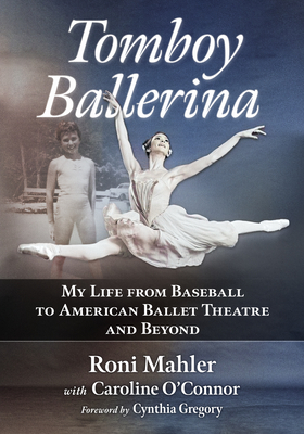 Tomboy Ballerina: My Life from Baseball to American Ballet Theatre and Beyond - Mahler, Roni, and O'Connor, Caroline