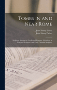 Tombs in and Near Rome; Sculpture Among the Greeks and Romans, Mythology in Funereal Sculpture, and Early Christian Sculpture