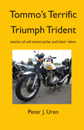 Tommo's Terrific Triumph Trident: Stories of Old Motorcycles and Their Riders