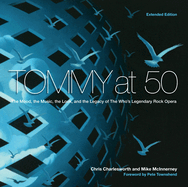 Tommy at 50: The Mood, the Look, and the Legacy of the Who's Legendary Rock Opera, Revised and Extended Edition
