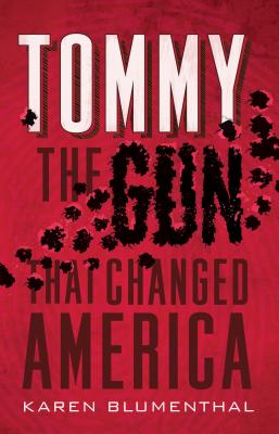 Tommy: The Gun That Changed America - Blumenthal, Karen