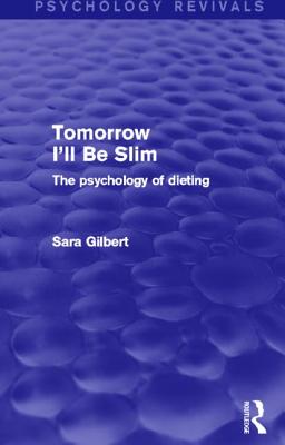 Tomorrow I'll Be Slim (Psychology Revivals): The Psychology of Dieting - Gilbert, Sara