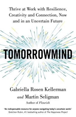 TomorrowMind: Thrive at Work with Resilience, Creativity and Connection, Now and in an Uncertain Future - Kellerman, Gabriella Rosen, and Seligman, Martin