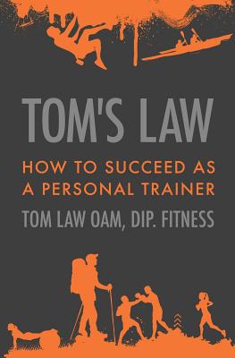 Tom's Law: How to Succeed as a Personal Trainer - Law, Tom