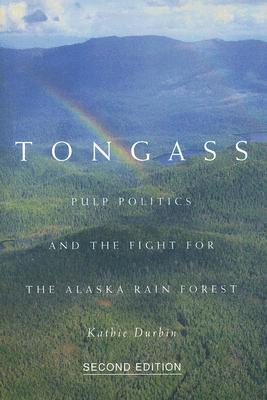 Tongass, Second Edition: Pulp Politics and the Fight for the Alaska Rain Forest - Durbin, Kathie