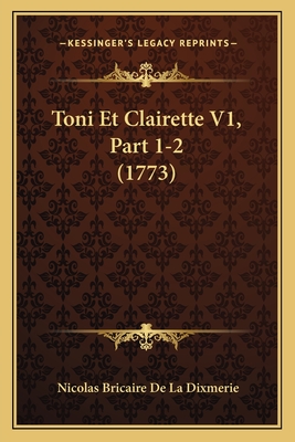 Toni Et Clairette V1, Part 1-2 (1773) - Dixmerie, Nicolas Bricaire De La