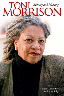 Toni Morrison: Memory and Meaning - Seward, Adrienne Lanier (Editor), and Tally, Justine (Editor), and Denard, Carolyn C (Foreword by)