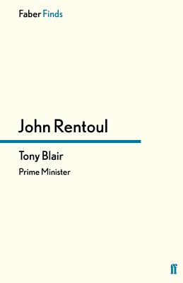 Tony Blair: Prime Minister - Rentoul, John